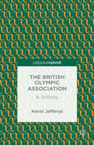 Title: The British Olympic Association: A History, Author: K. Jefferys