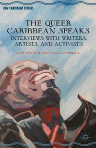 Title: The Queer Caribbean Speaks: Interviews with Writers, Artists, and Activists, Author: K. Campbell