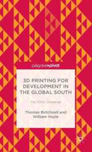 Title: 3D Printing for Development in the Global South: The 3D4D Challenge, Author: T. Birtchnell