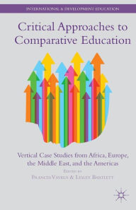 Title: Critical Approaches to Comparative Education: Vertical Case Studies from Africa, Europe, the Middle East, and the Americas, Author: F. Vavrus