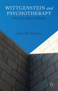 Title: Wittgenstein and Psychotherapy: From Paradox to Wonder, Author: J. Heaton