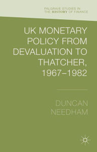 Title: UK Monetary Policy from Devaluation to Thatcher, 1967-82, Author: Duncan Needham