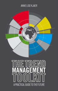 Title: The Trend Management Toolkit: A Practical Guide to the Future, Author: A. Kjaer