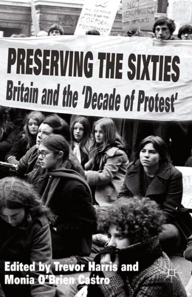 Preserving the Sixties: Britain and the 'Decade of Protest'