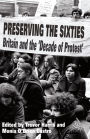 Preserving the Sixties: Britain and the 'Decade of Protest'