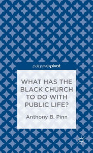 Title: What Has the Black Church to do with Public Life?, Author: A. Pinn