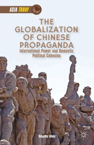 Title: The Globalization of Chinese Propaganda: International Power and Domestic Political Cohesion, Author: K. Edney