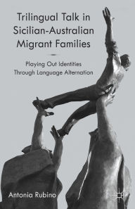Title: Trilingual Talk in Sicilian-Australian Migrant Families: Playing Out Identities Through Language Alternation, Author: A. Rubino
