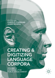 Title: Creating and Digitizing Language Corpora: Volume 3: Databases for Public Engagement, Author: Karen P. Corrigan