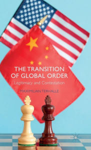 Title: The Transition of Global Order: Legitimacy and Contestation, Author: M. Terhalle