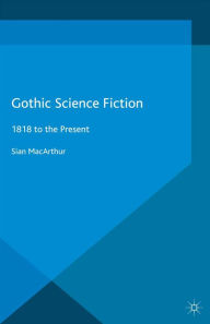 Title: Gothic Science Fiction: 1818 to the Present, Author: S. MacArthur