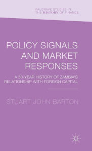 Title: Policy Signals and Market Responses: A 50 Year History of Zambia's Relationship with Foreign Capital, Author: Stuart John Barton