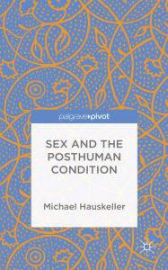 Title: Sex and the Posthuman Condition, Author: M. Hauskeller