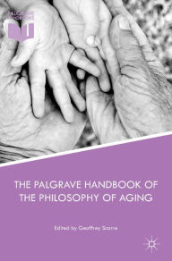 Title: The Palgrave Handbook of the Philosophy of Aging, Author: Geoffrey Scarre
