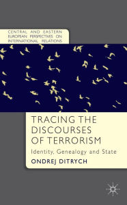 Title: Tracing the Discourses of Terrorism: Identity, Genealogy and State, Author: O. Ditrych