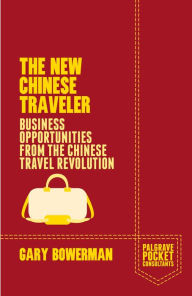 Title: The New Chinese Traveler: Business Opportunities from the Chinese Travel Revolution, Author: G. Bowerman