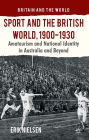 Sport and the British World, 1900-1930: Amateurism and National Identity in Australasia and Beyond