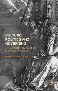 Title: Culture, Politics and Governing: The Contemporary Ascetics of Knowledge Production, Author: P. Nickel