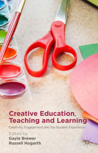 Title: Creative Education, Teaching and Learning: Creativity, Engagement and the Student Experience, Author: Gayle Brewer
