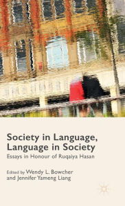 Title: Society in Language, Language in Society: Essays in Honour of Ruqaiya Hasan, Author: Wendy L. Bowcher