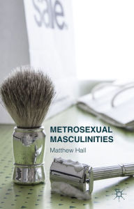 Title: Metrosexual Masculinities, Author: M. Hall