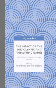 Title: The Impact of the 2012 Olympic and Paralympic Games: Diminishing Contrasts, Increasing Varieties, Author: K. Dixon