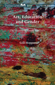 Title: Art, Education and Gender: The Shaping of Female Ambition, Author: Gill Hopper