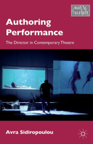 Title: Authoring Performance: The Director in Contemporary Theatre, Author: A. Sidiropoulou