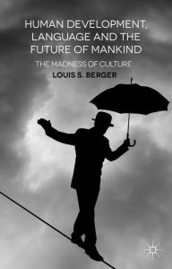 Title: Human Development, Language and the Future of Mankind: The Madness of Culture, Author: L. Berger