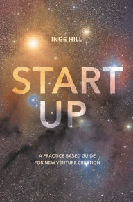 Title: Start-Up: A Practice Based Guide For New Venture Creation, Author: Inge Hill