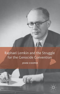 Title: Raphael Lemkin and the Struggle for the Genocide Convention, Author: J. Cooper
