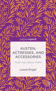 Title: Austen, Actresses and Accessories: Much Ado About Muffs, Author: L. Engel
