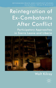 Title: Reintegration of Ex-Combatants After Conflict: Participatory Approaches in Sierra Leone and Liberia, Author: W. Kilroy