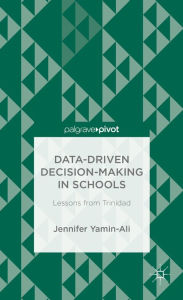 Title: Data-Driven Decision-Making in Schools: Lessons from Trinidad, Author: J. Yamin-Ali