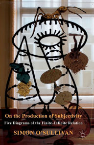 Title: On the Production of Subjectivity: Five Diagrams of the Finite-Infinite Relation, Author: S. O'Sullivan