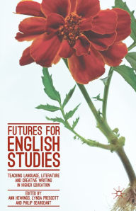 Title: Futures for English Studies: Teaching Language, Literature and Creative Writing in Higher Education, Author: Ann Hewings