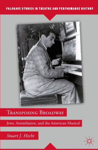 Transposing Broadway: Jews, Assimilation, and the American Musical