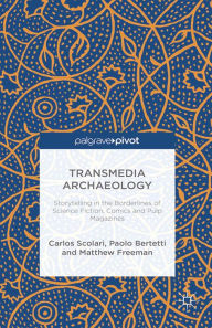 Title: Transmedia Archaeology: Storytelling in the Borderlines of Science Fiction, Comics and Pulp Magazines, Author: C. Scolari