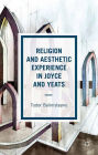 Religion and Aesthetic Experience in Joyce and Yeats