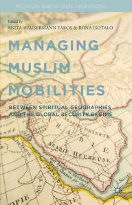 Title: Managing Muslim Mobilities: Between Spiritual Geographies and the Global Security Regime, Author: A. Fábos