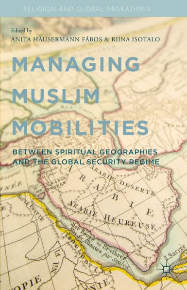 Managing Muslim Mobilities: Between Spiritual Geographies and the Global Security Regime