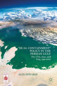 Title: Dual Containment Policy in the Persian Gulf: The USA, Iran, and Iraq, 1991-2000, Author: A. Edwards