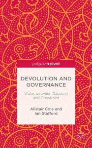 Title: Devolution and Governance: Wales Between Capacity and Constraint, Author: Alistair Cole