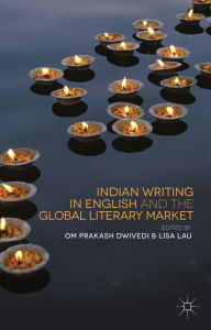 Title: Indian Writing in English and the Global Literary Market, Author: O. Dwivedi