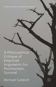 Title: A Philosophical Critique of Empirical Arguments for Postmortem Survival, Author: Michael Sudduth