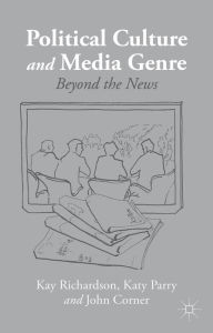 Title: Political Culture and Media Genre: Beyond the News, Author: K. Richardson