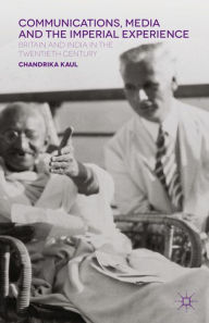 Title: Communications, Media and the Imperial Experience: Britain and India in the Twentieth Century, Author: Chandrika Kaul