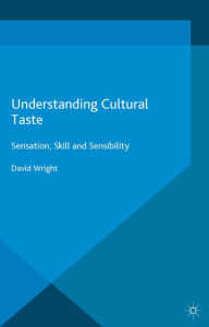 Title: Understanding Cultural Taste: Sensation, Skill and Sensibility, Author: David Wright