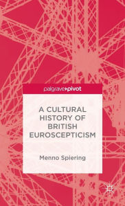 Title: A Cultural History of British Euroscepticism, Author: M. Spiering