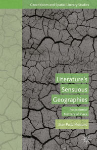 Title: Literature's Sensuous Geographies: Postcolonial Matters of Place, Author: S. Moslund